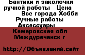 Бантики и заколочки ручной работы › Цена ­ 40-500 - Все города Хобби. Ручные работы » Аксессуары   . Кемеровская обл.,Междуреченск г.